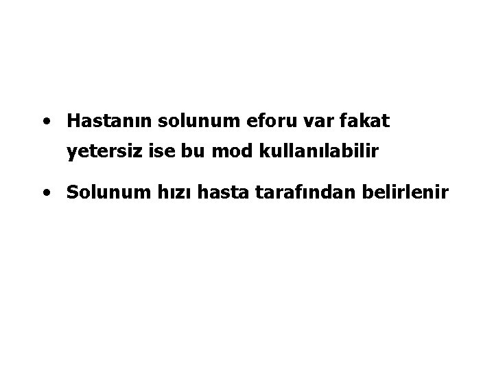  • Hastanın solunum eforu var fakat yetersiz ise bu mod kullanılabilir • Solunum