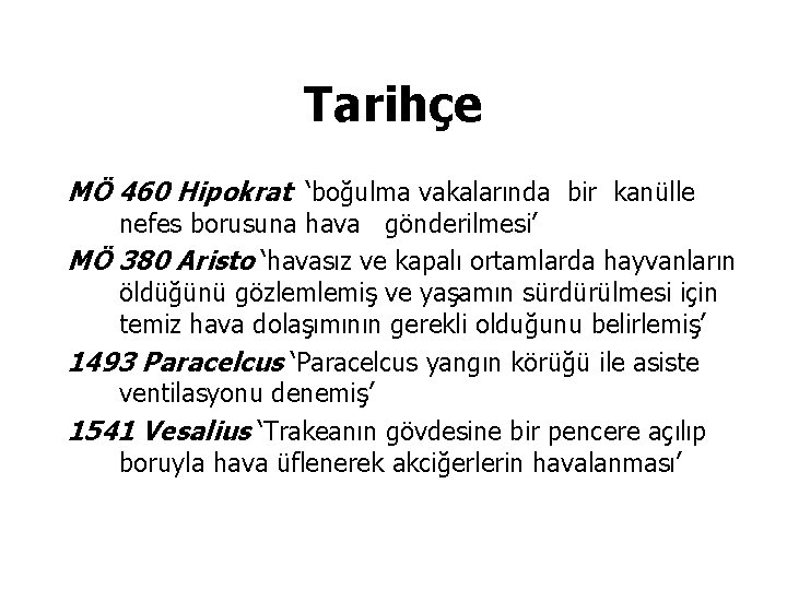 Tarihçe MÖ 460 Hipokrat ‘boğulma vakalarında bir kanülle nefes borusuna hava gönderilmesi’ MÖ 380