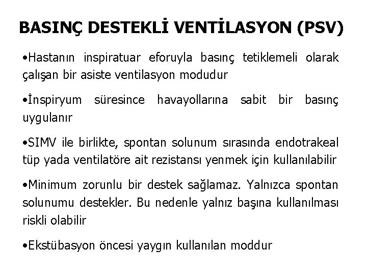 BASINÇ DESTEKLİ VENTİLASYON (PSV) • Hastanın inspiratuar eforuyla basınç tetiklemeli olarak çalışan bir asiste