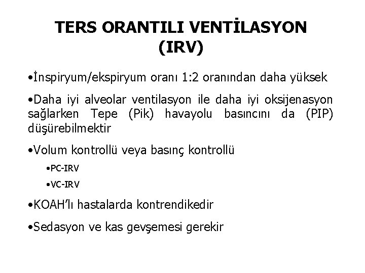 TERS ORANTILI VENTİLASYON (IRV) • İnspiryum/ekspiryum oranı 1: 2 oranından daha yüksek • Daha