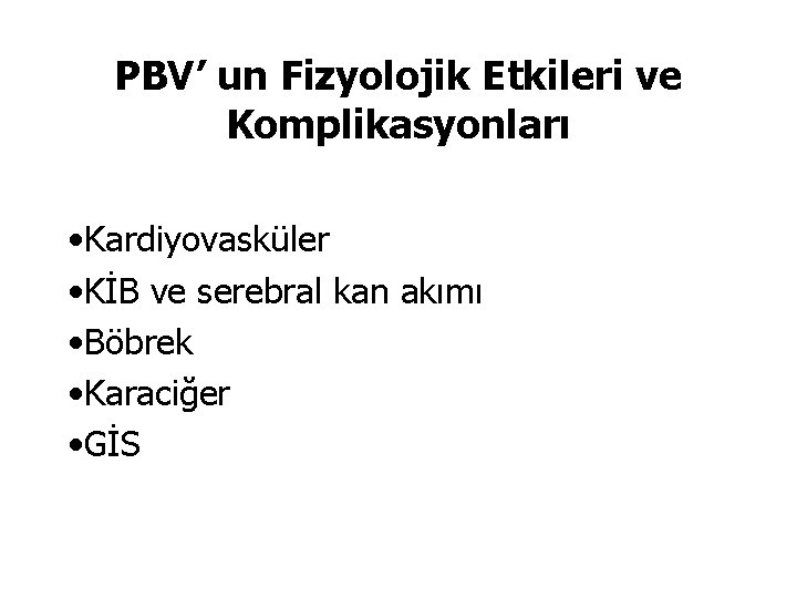 PBV’ un Fizyolojik Etkileri ve Komplikasyonları • Kardiyovasküler • KİB ve serebral kan akımı