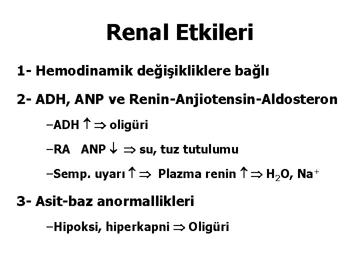 Renal Etkileri 1 - Hemodinamik değişikliklere bağlı 2 - ADH, ANP ve Renin-Anjiotensin-Aldosteron –ADH