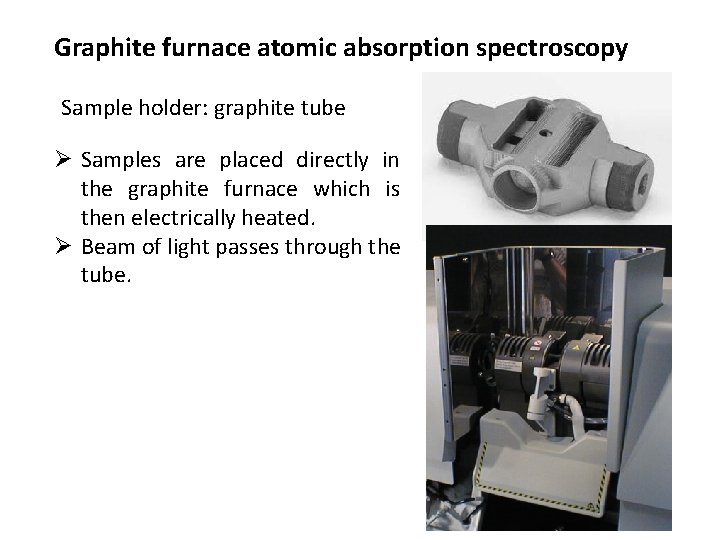 Graphite furnace atomic absorption spectroscopy Sample holder: graphite tube Ø Samples are placed directly