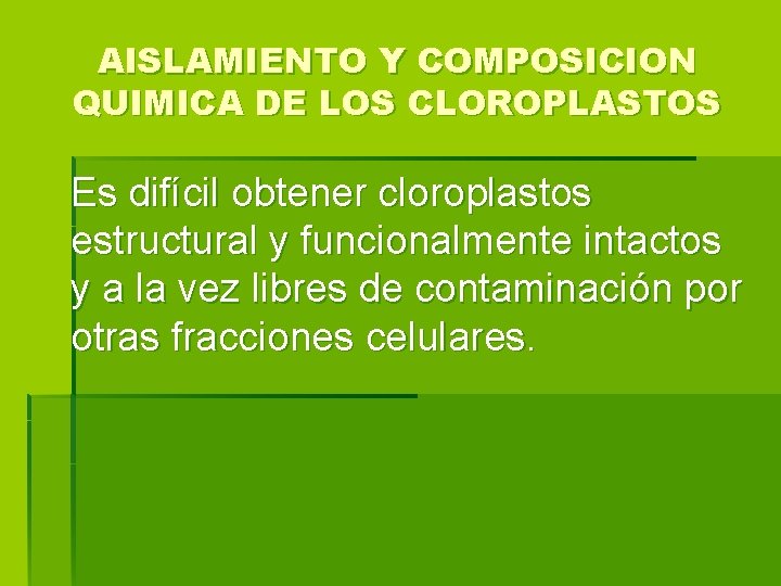 AISLAMIENTO Y COMPOSICION QUIMICA DE LOS CLOROPLASTOS Es difícil obtener cloroplastos estructural y funcionalmente