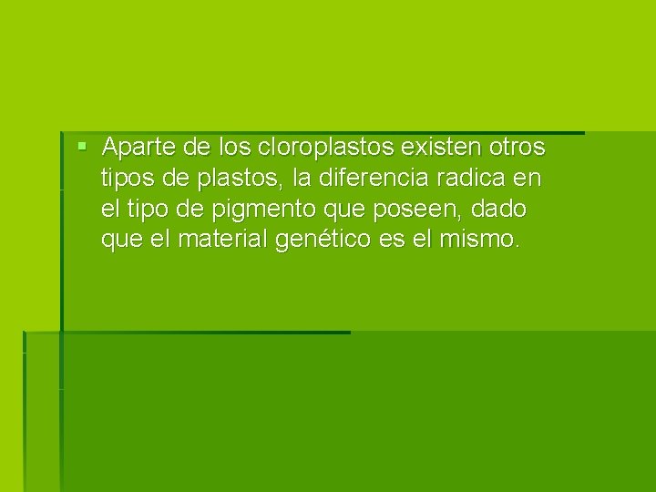 § Aparte de los cloroplastos existen otros tipos de plastos, la diferencia radica en