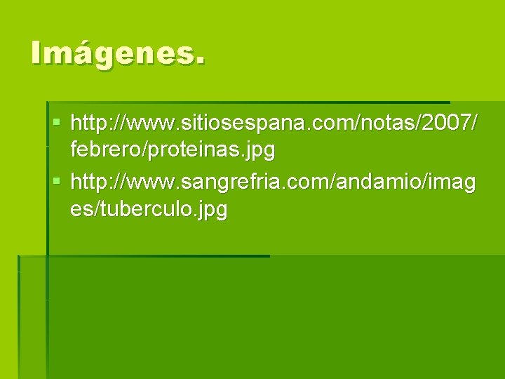 Imágenes. § http: //www. sitiosespana. com/notas/2007/ febrero/proteinas. jpg § http: //www. sangrefria. com/andamio/imag es/tuberculo.