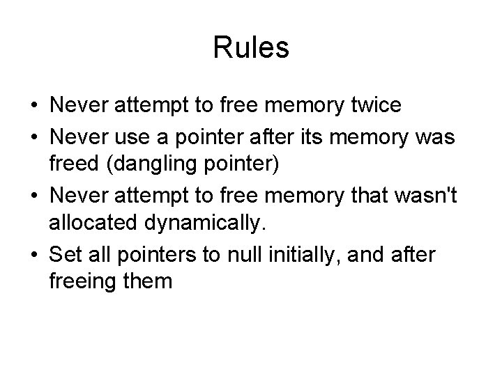 Rules • Never attempt to free memory twice • Never use a pointer after