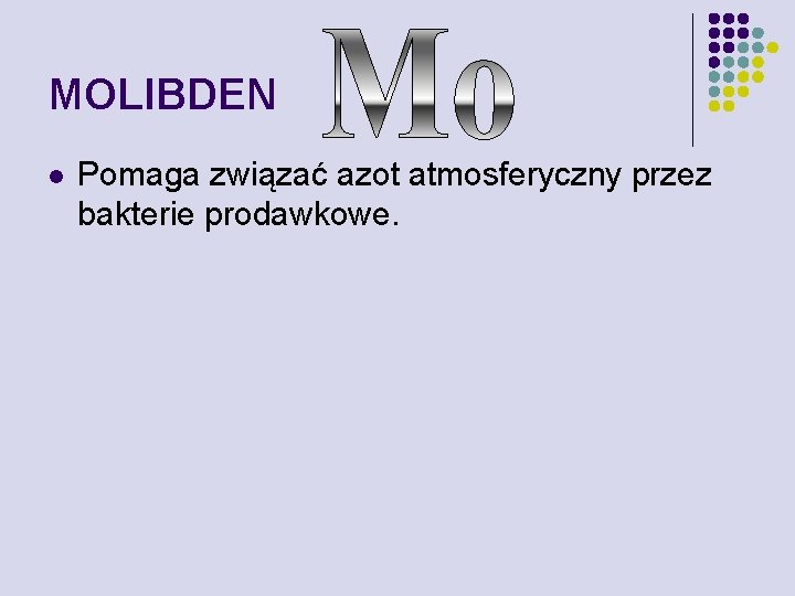 MOLIBDEN l Pomaga związać azot atmosferyczny przez bakterie prodawkowe. 