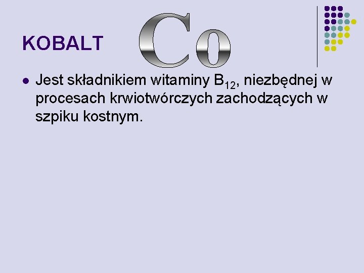 KOBALT l Jest składnikiem witaminy B 12, niezbędnej w procesach krwiotwórczych zachodzących w szpiku