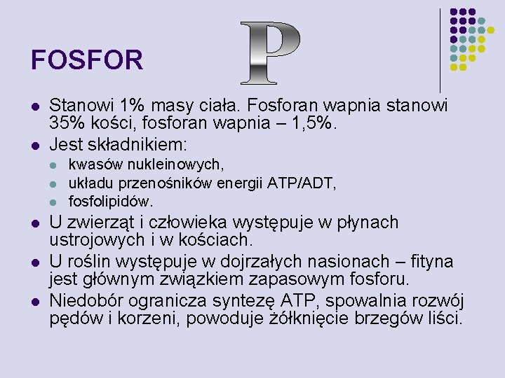 FOSFOR l l Stanowi 1% masy ciała. Fosforan wapnia stanowi 35% kości, fosforan wapnia