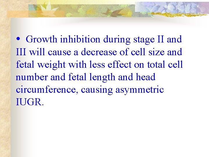  • Growth inhibition during stage II and III will cause a decrease of