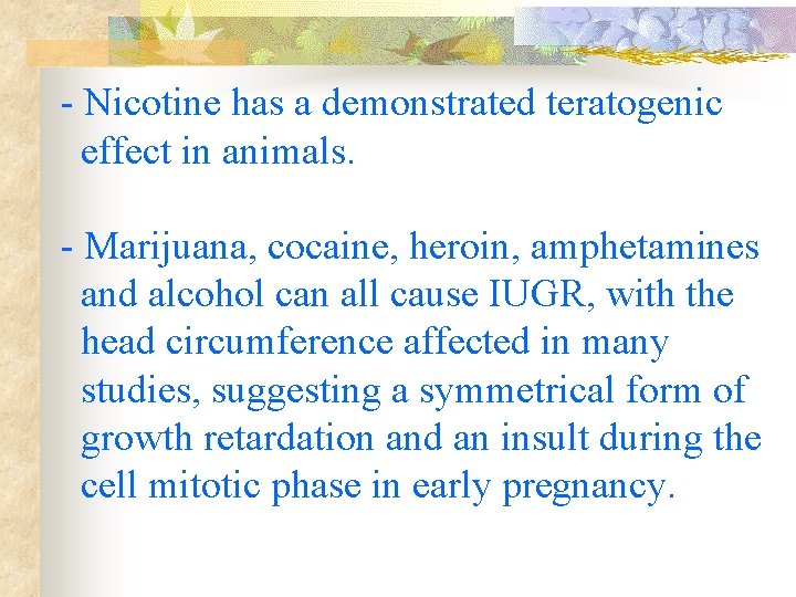 - Nicotine has a demonstrated teratogenic effect in animals. - Marijuana, cocaine, heroin, amphetamines