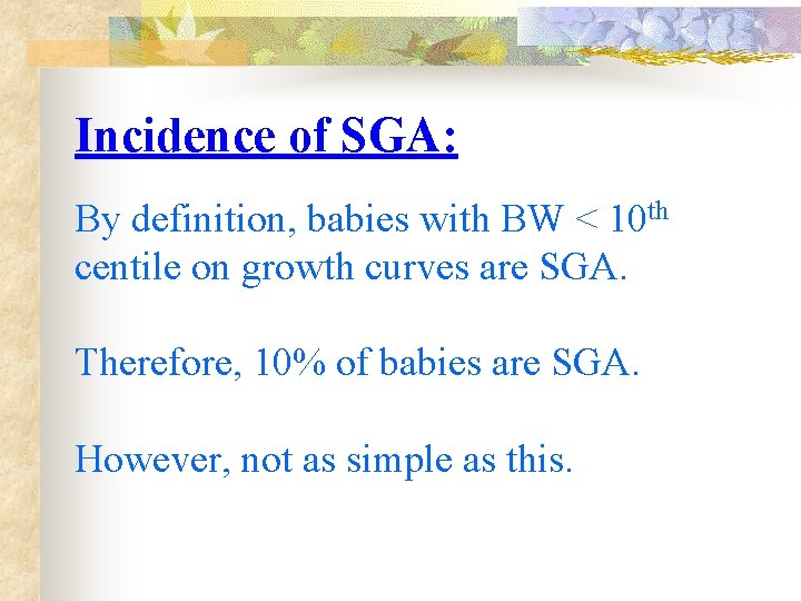 Incidence of SGA: By definition, babies with BW < 10 th centile on growth