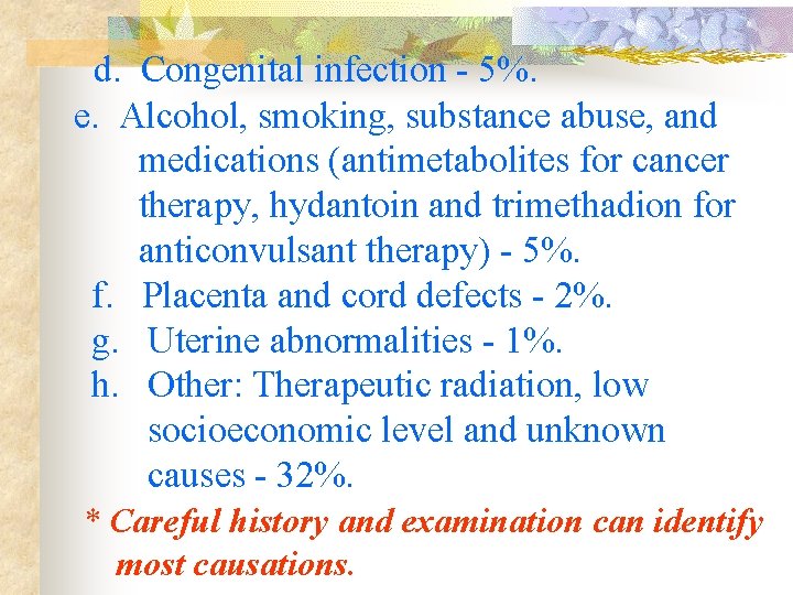  d. Congenital infection - 5%. e. Alcohol, smoking, substance abuse, and medications (antimetabolites