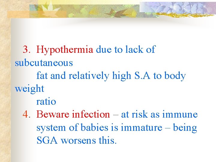  3. Hypothermia due to lack of subcutaneous fat and relatively high S. A