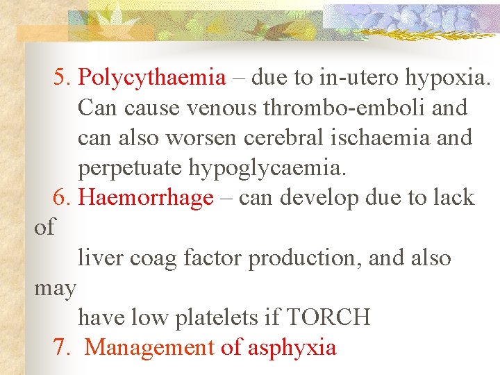 5. Polycythaemia – due to in-utero hypoxia. Can cause venous thrombo-emboli and can