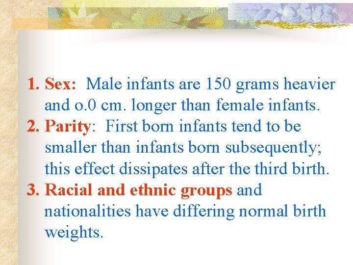 1. Sex: Male infants are 150 grams heavier and o. 0 cm. longer than