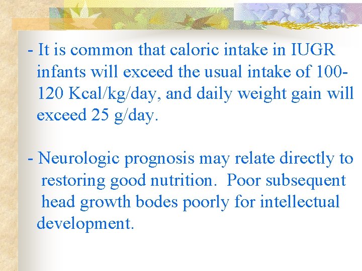 - It is common that caloric intake in IUGR infants will exceed the usual