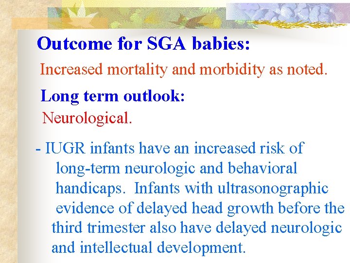  Outcome for SGA babies: Increased mortality and morbidity as noted. Long term outlook: