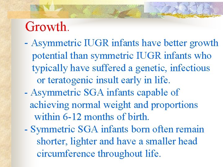  Growth. - Asymmetric IUGR infants have better growth potential than symmetric IUGR infants