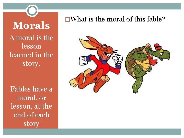 Morals A moral is the lesson learned in the story. Fables have a moral,