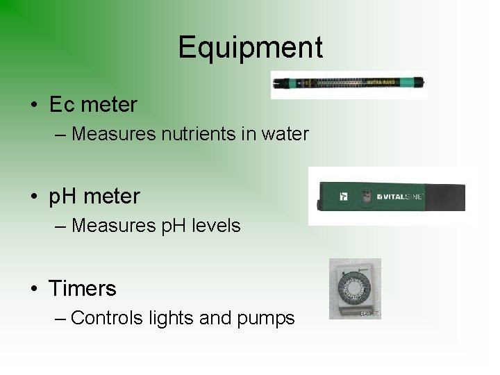 Equipment • Ec meter – Measures nutrients in water • p. H meter –