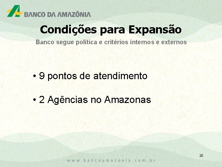 Condições para Expansão Banco segue política e critérios internos e externos • 9 pontos