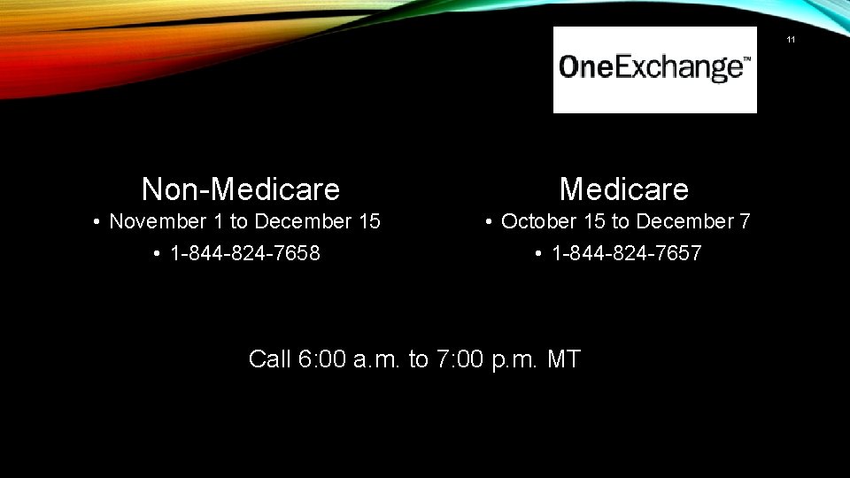 11 Non-Medicare • November 1 to December 15 • 1 -844 -824 -7658 •