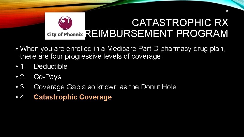 12 CATASTROPHIC RX REIMBURSEMENT PROGRAM • When you are enrolled in a Medicare Part