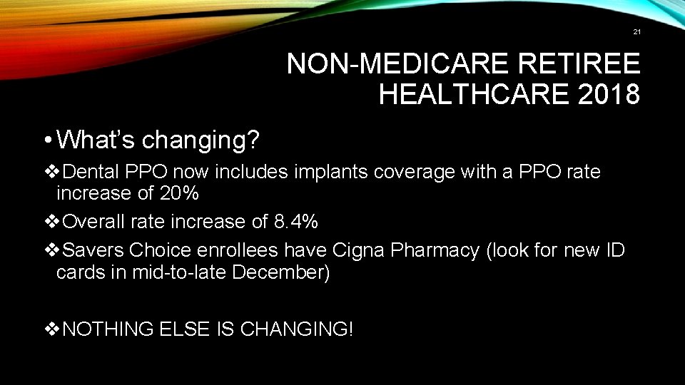 21 NON-MEDICARE RETIREE HEALTHCARE 2018 • What’s changing? v. Dental PPO now includes implants