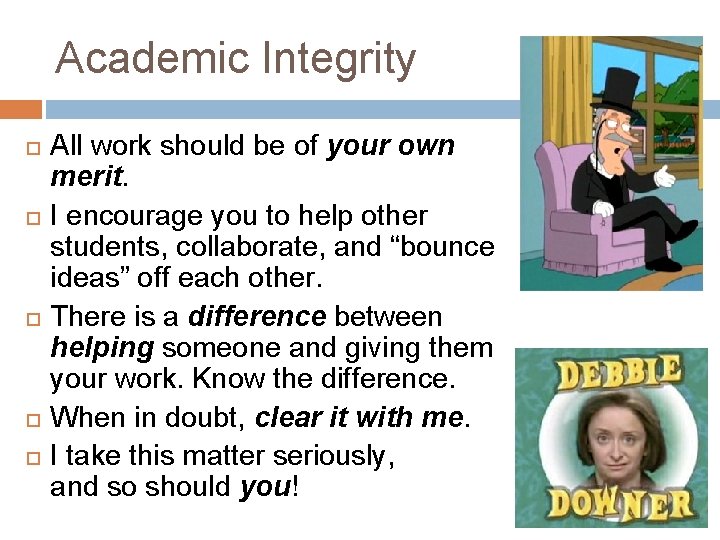 Academic Integrity All work should be of your own merit. I encourage you to