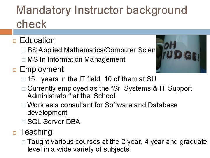 Mandatory Instructor background check Education � BS Applied Mathematics/Computer Science � MS In Information