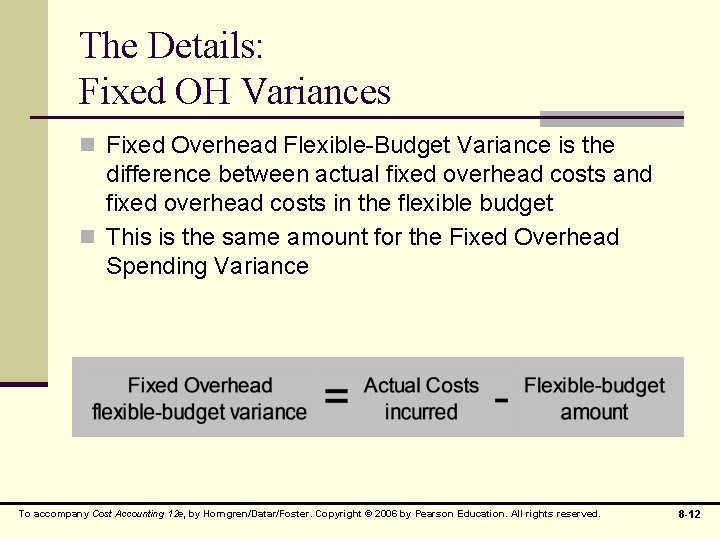 The Details: Fixed OH Variances n Fixed Overhead Flexible-Budget Variance is the difference between