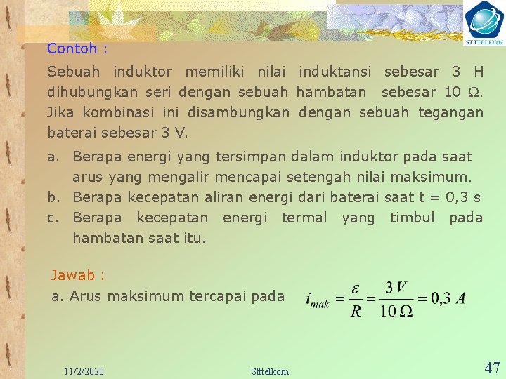 Contoh : Sebuah induktor memiliki nilai induktansi sebesar 3 H dihubungkan seri dengan sebuah