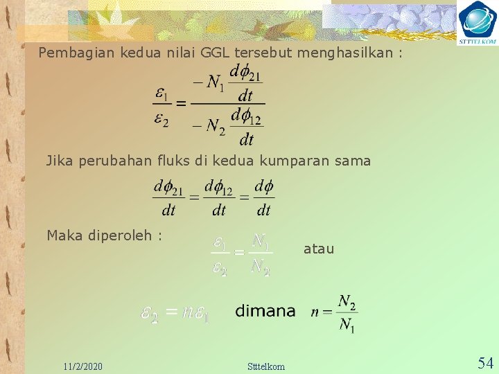 Pembagian kedua nilai GGL tersebut menghasilkan : Jika perubahan fluks di kedua kumparan sama