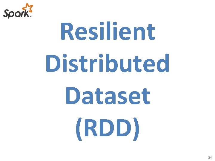 Resilient Distributed Dataset (RDD) 34 