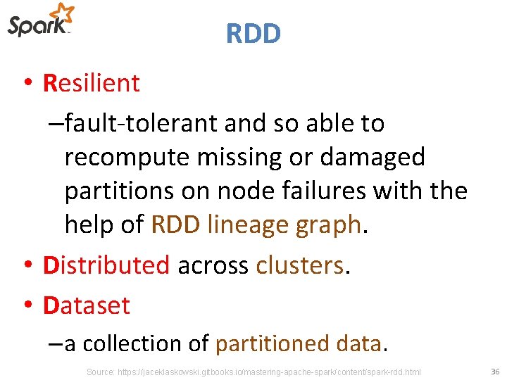 RDD • Resilient –fault-tolerant and so able to recompute missing or damaged partitions on