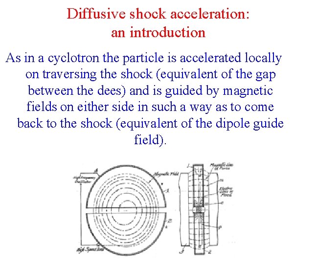 Diffusive shock acceleration: an introduction As in a cyclotron the particle is accelerated locally