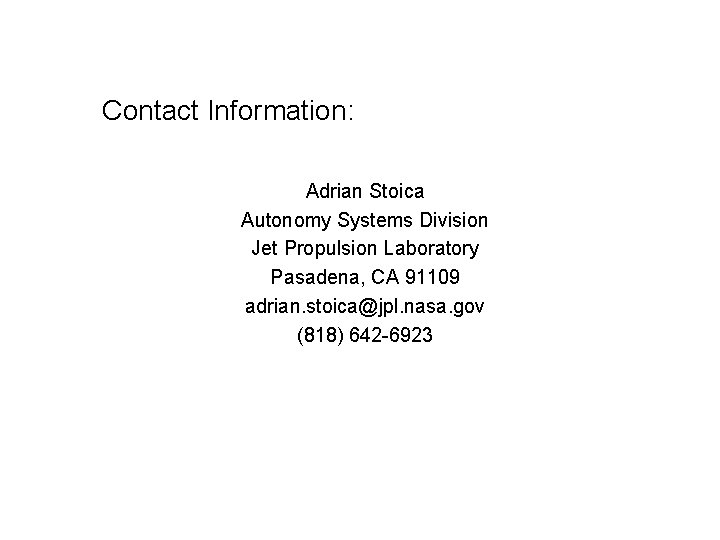 Contact Information: Adrian Stoica Autonomy Systems Division Jet Propulsion Laboratory Pasadena, CA 91109 adrian.