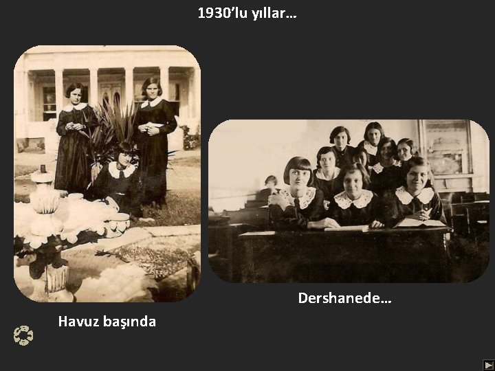 1930’lu yıllar… Dershanede… Havuz başında 