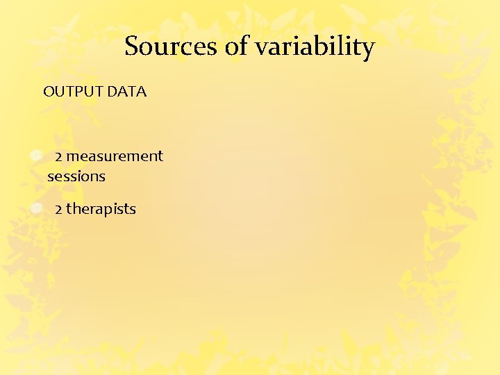 Sources of variability OUTPUT DATA 2 measurement sessions 2 therapists 
