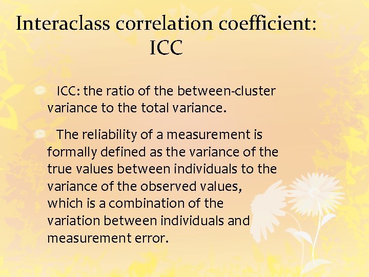 Interaclass correlation coefficient: ICC: the ratio of the between-cluster variance to the total variance.