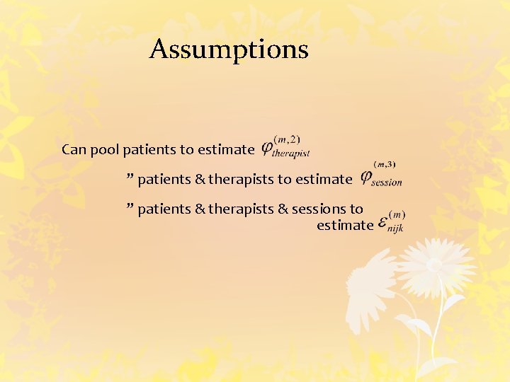 Assumptions Can pool patients to estimate ” patients & therapists & sessions to estimate