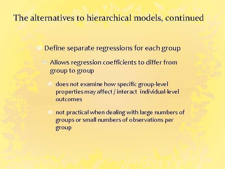 The alternatives to hierarchical models, continued Define separate regressions for each group Allows regression