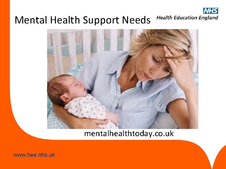 Mental Health Support Needs mentalhealthtoday. co. uk www. hee. nhs. uk 