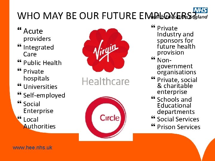WHO MAY BE OUR FUTURE EMPLOYERS? Acute providers Integrated Care Public Health Private hospitals