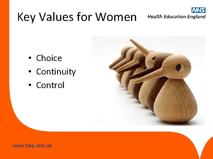 Key Values for Women • Choice • Continuity • Control www. hee. nhs. uk