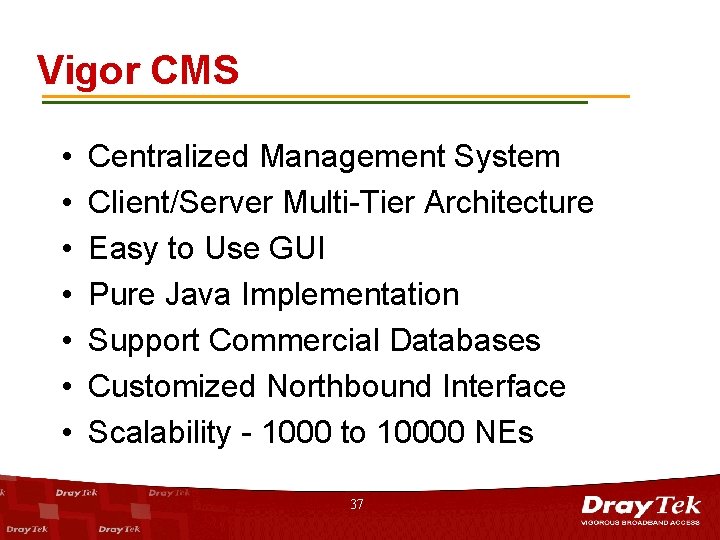 Vigor CMS • • Centralized Management System Client/Server Multi-Tier Architecture Easy to Use GUI