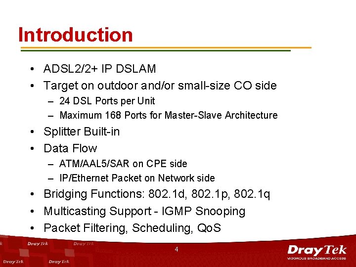 Introduction • ADSL 2/2+ IP DSLAM • Target on outdoor and/or small-size CO side