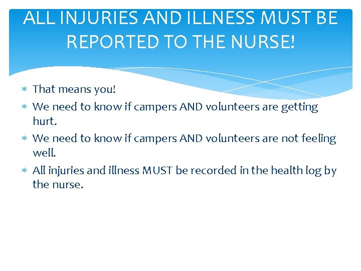 ALL INJURIES AND ILLNESS MUST BE REPORTED TO THE NURSE! That means you! We